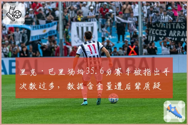 里克·巴里场均35.6分赛季被指出手次数过多,数据含金量遭后辈质疑