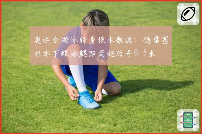 奥运会游泳转身技术数据：德雷塞尔水下蝶泳腿距离超对手0.5米