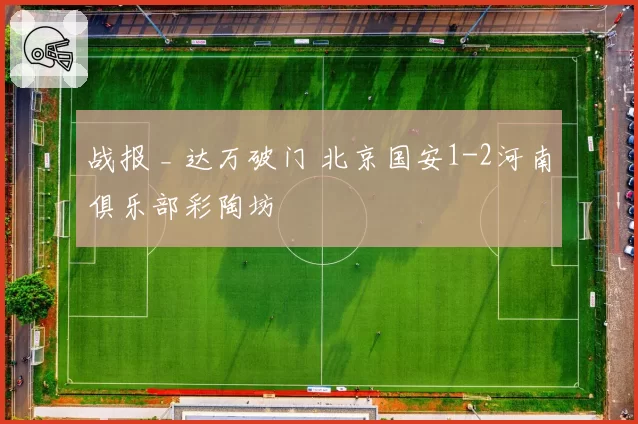 战报 _ 达万破门 北京国安1-2河南俱乐部彩陶坊