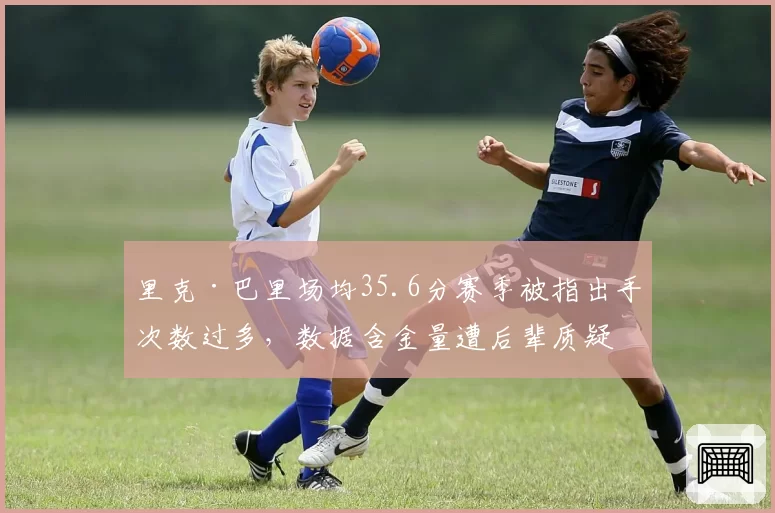 里克·巴里场均35.6分赛季被指出手次数过多,数据含金量遭后辈质疑