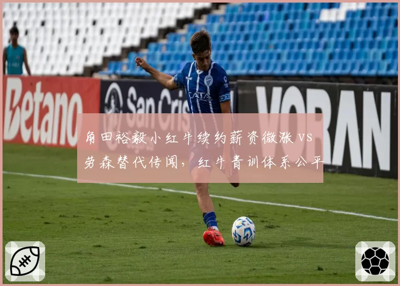 角田裕毅小红牛续约薪资微涨 vs 劳森替代传闻,红牛青训体系公平性对比