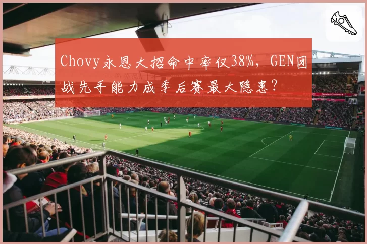 Chovy永恩大招命中率仅38%，GEN团战先手能力成季后赛最大隐患？